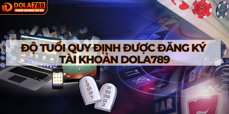 Độ tuổi quy định được đăng ký tài khoản DOLA789